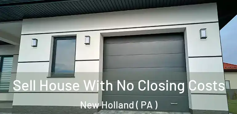  Sell House With No Closing Costs New Holland ( PA )
