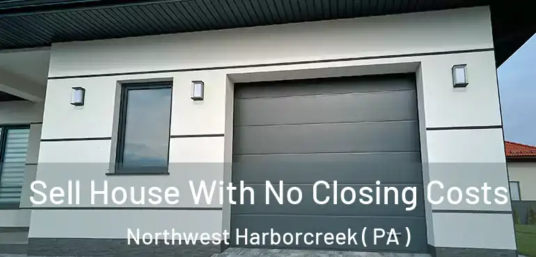  Sell House With No Closing Costs Northwest Harborcreek ( PA )