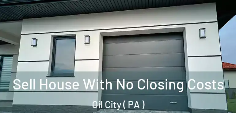  Sell House With No Closing Costs Oil City ( PA )