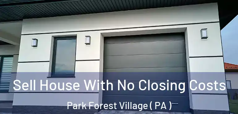  Sell House With No Closing Costs Park Forest Village ( PA )
