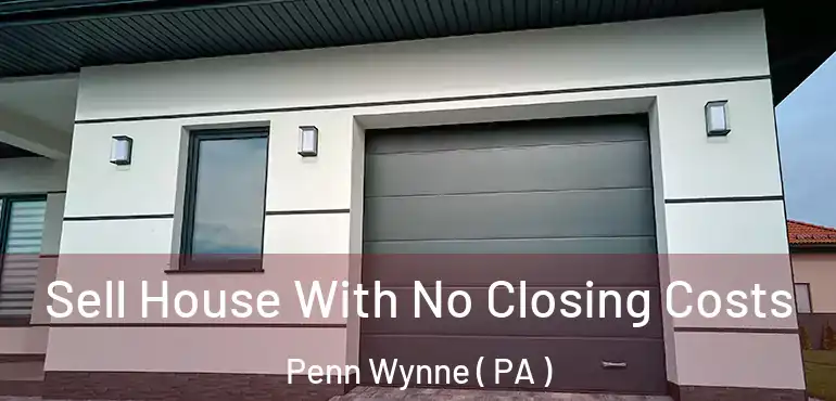  Sell House With No Closing Costs Penn Wynne ( PA )