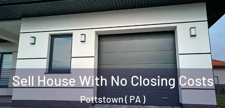  Sell House With No Closing Costs Pottstown ( PA )