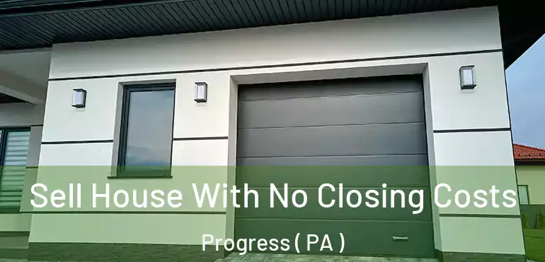  Sell House With No Closing Costs Progress ( PA )