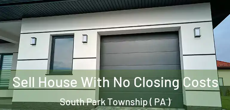  Sell House With No Closing Costs South Park Township ( PA )