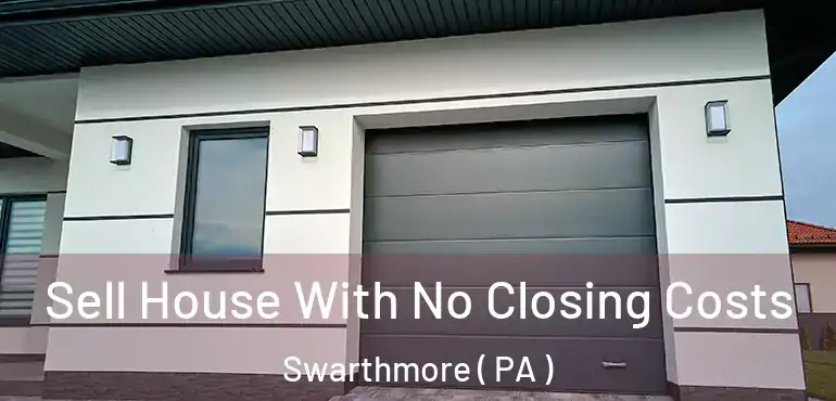  Sell House With No Closing Costs Swarthmore ( PA )