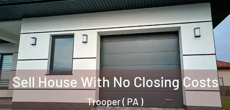  Sell House With No Closing Costs Trooper ( PA )