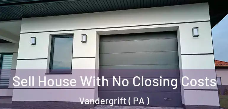  Sell House With No Closing Costs Vandergrift ( PA )