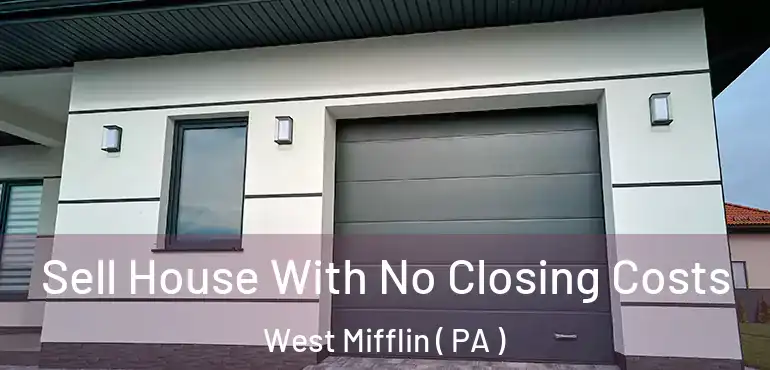  Sell House With No Closing Costs West Mifflin ( PA )