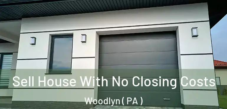  Sell House With No Closing Costs Woodlyn ( PA )