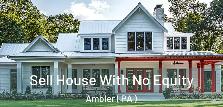  Sell House With No Equity Ambler ( PA )