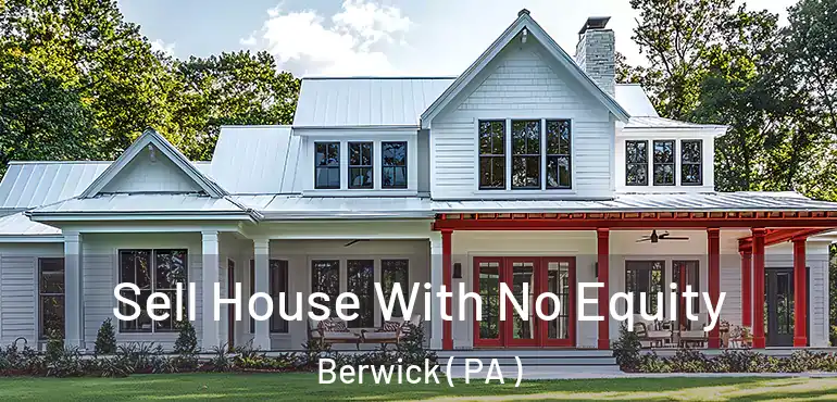  Sell House With No Equity Berwick ( PA )