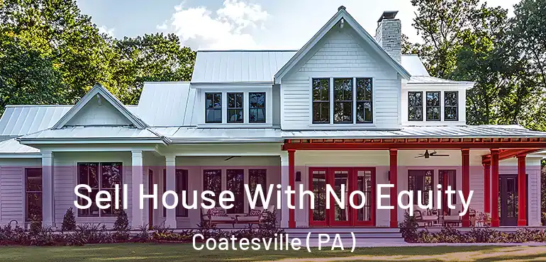  Sell House With No Equity Coatesville ( PA )