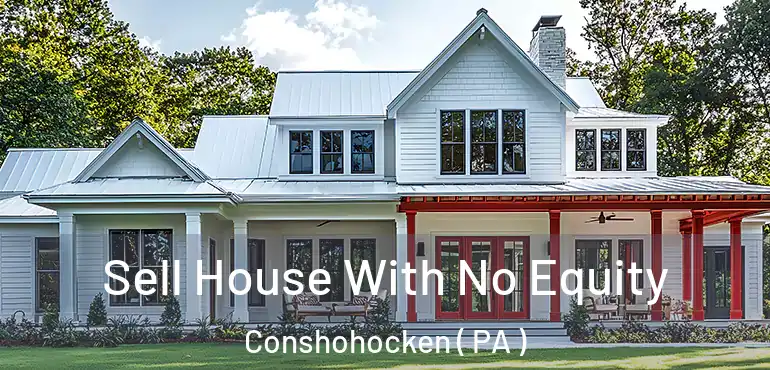  Sell House With No Equity Conshohocken ( PA )