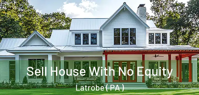  Sell House With No Equity Latrobe ( PA )