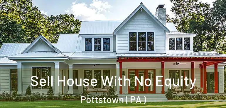  Sell House With No Equity Pottstown ( PA )