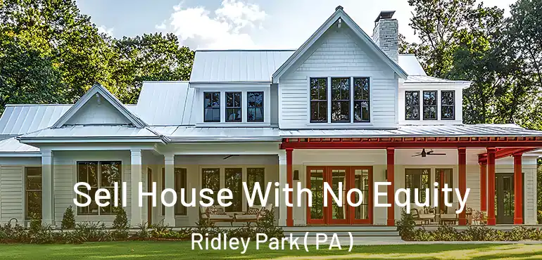 Sell House With No Equity Ridley Park ( PA )