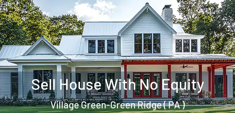  Sell House With No Equity Village Green-Green Ridge ( PA )