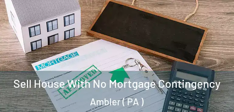  Sell House With No Mortgage Contingency Ambler ( PA )