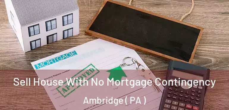  Sell House With No Mortgage Contingency Ambridge ( PA )