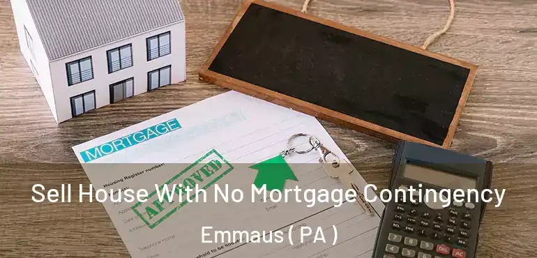  Sell House With No Mortgage Contingency Emmaus ( PA )