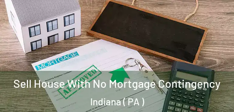  Sell House With No Mortgage Contingency Indiana ( PA )