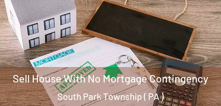  Sell House With No Mortgage Contingency South Park Township ( PA )