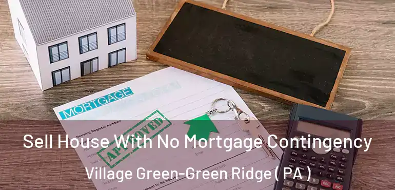  Sell House With No Mortgage Contingency Village Green-Green Ridge ( PA )