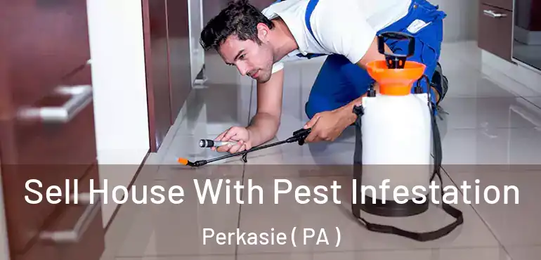  Sell House With Pest Infestation Perkasie ( PA )
