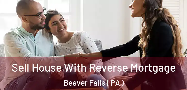  Sell House With Reverse Mortgage Beaver Falls ( PA )