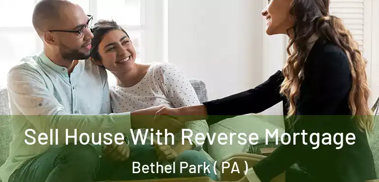  Sell House With Reverse Mortgage Bethel Park ( PA )