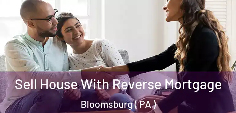  Sell House With Reverse Mortgage Bloomsburg ( PA )