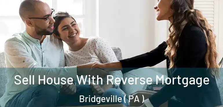  Sell House With Reverse Mortgage Bridgeville ( PA )