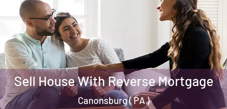  Sell House With Reverse Mortgage Canonsburg ( PA )
