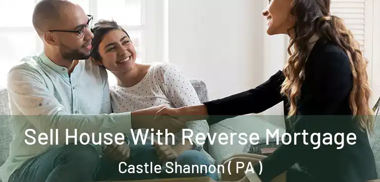  Sell House With Reverse Mortgage Castle Shannon ( PA )