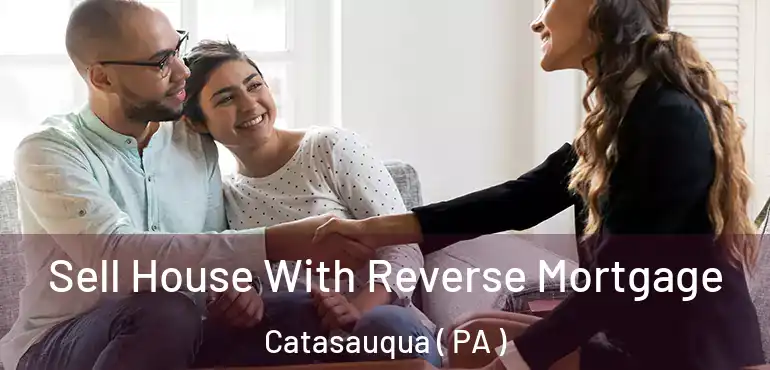  Sell House With Reverse Mortgage Catasauqua ( PA )