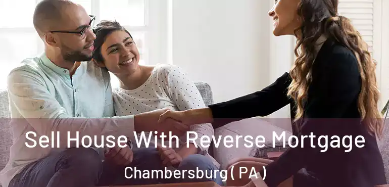  Sell House With Reverse Mortgage Chambersburg ( PA )