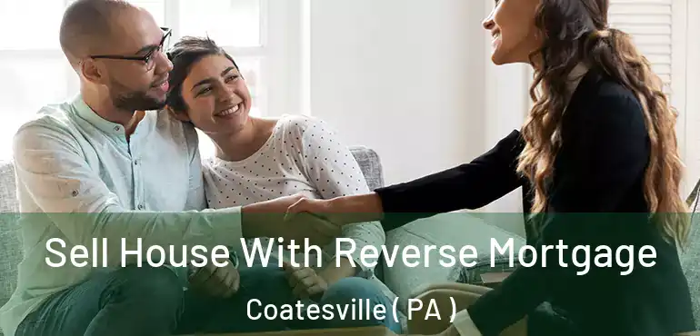  Sell House With Reverse Mortgage Coatesville ( PA )