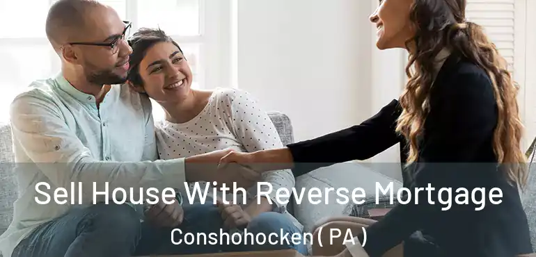  Sell House With Reverse Mortgage Conshohocken ( PA )