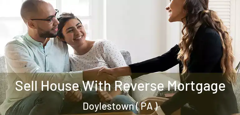  Sell House With Reverse Mortgage Doylestown ( PA )