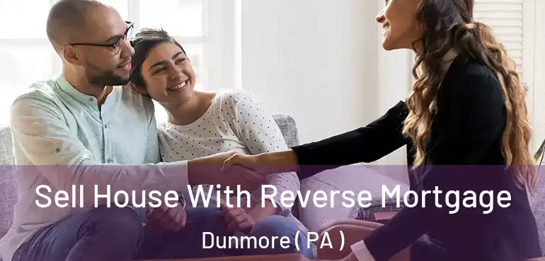  Sell House With Reverse Mortgage Dunmore ( PA )