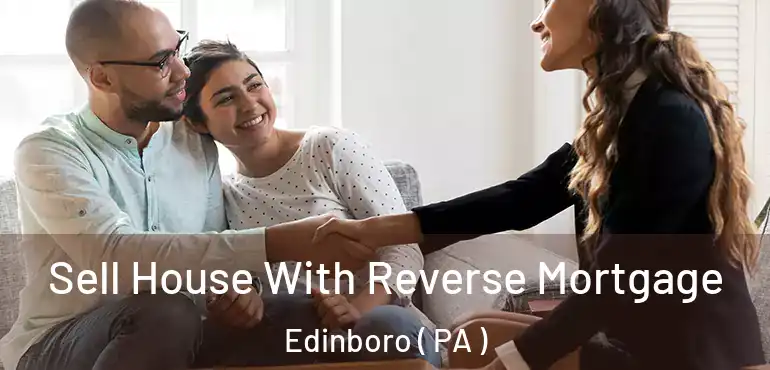  Sell House With Reverse Mortgage Edinboro ( PA )
