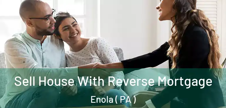  Sell House With Reverse Mortgage Enola ( PA )