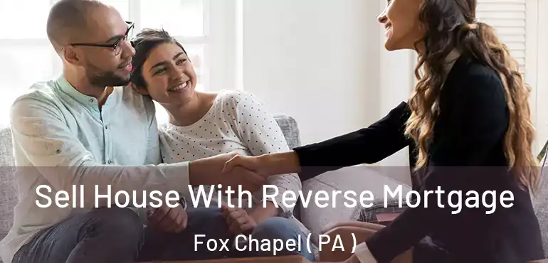  Sell House With Reverse Mortgage Fox Chapel ( PA )