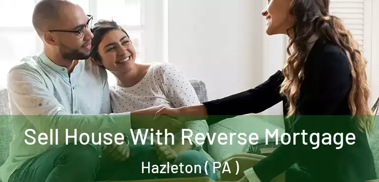  Sell House With Reverse Mortgage Hazleton ( PA )
