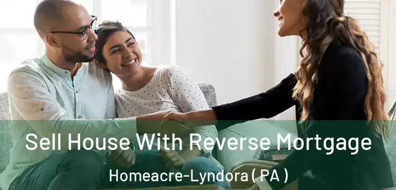  Sell House With Reverse Mortgage Homeacre-Lyndora ( PA )