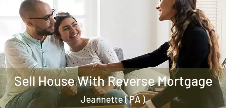  Sell House With Reverse Mortgage Jeannette ( PA )