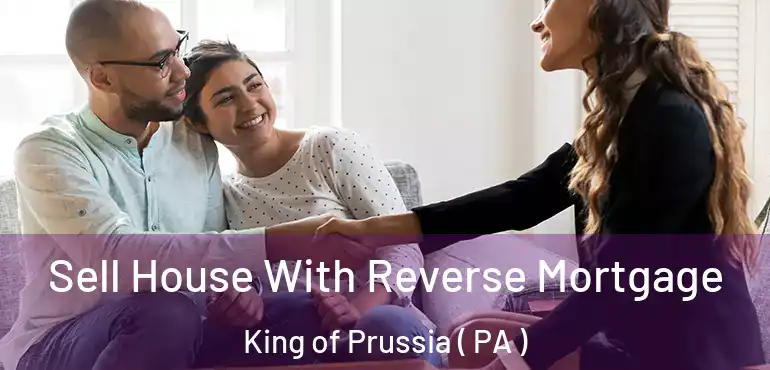  Sell House With Reverse Mortgage King of Prussia ( PA )