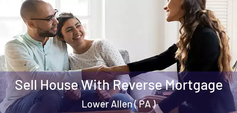  Sell House With Reverse Mortgage Lower Allen ( PA )