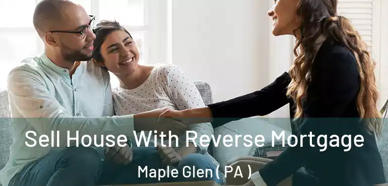  Sell House With Reverse Mortgage Maple Glen ( PA )