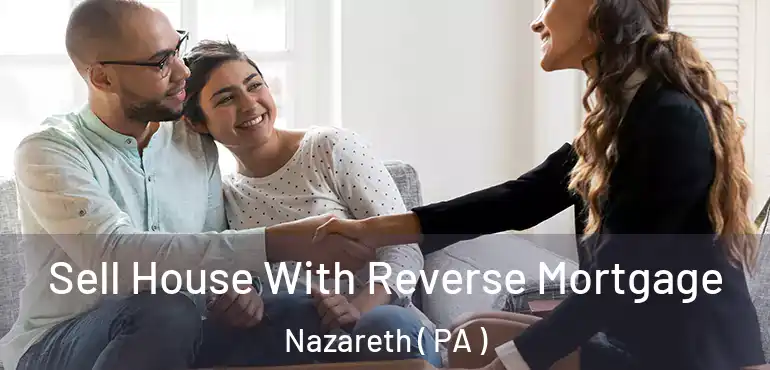 Sell House With Reverse Mortgage Nazareth ( PA )